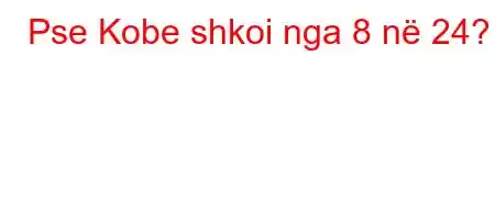 Pse Kobe shkoi nga 8 në 24?