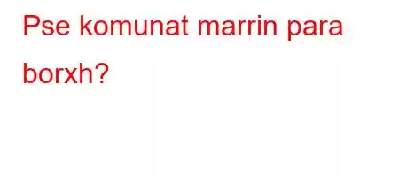 Pse komunat marrin para borxh