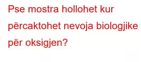 Pse mostra hollohet kur përcaktohet nevoja biologjike për oksigjen