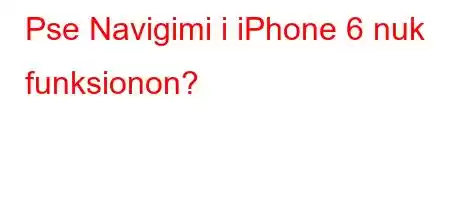 Pse Navigimi i iPhone 6 nuk funksionon