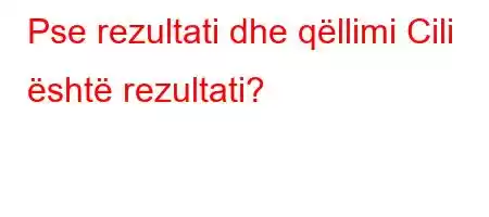 Pse rezultati dhe qëllimi Cili është rezultati?