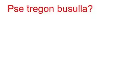 Pse tregon busulla?