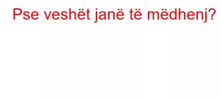 Pse veshët janë të mëdhenj?