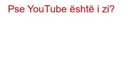 Pse YouTube është i zi?