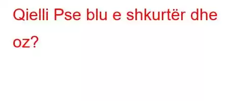 Qielli Pse blu e shkurtër dhe oz?