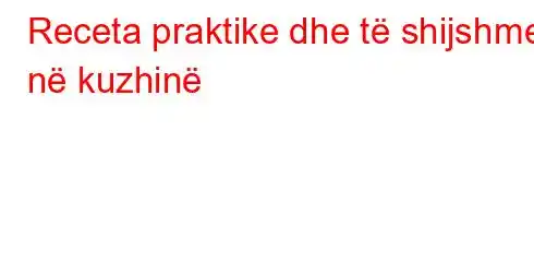 Receta praktike dhe të shijshme në kuzhinë