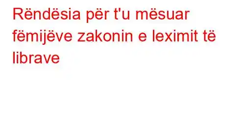 Rëndësia për t'u mësuar fëmijëve zakonin e leximit të librave