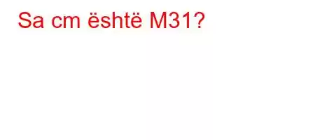 Sa cm është M31