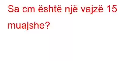 Sa cm është një vajzë 15 muajshe?