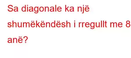 Sa diagonale ka një shumëkëndësh i rregullt me ​​8 anë?