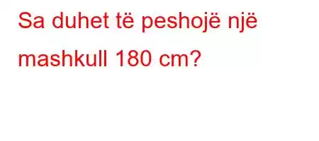 Sa duhet të peshojë një mashkull 180 cm?