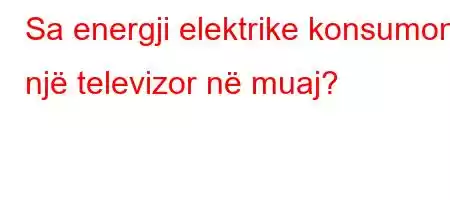 Sa energji elektrike konsumon një televizor në muaj