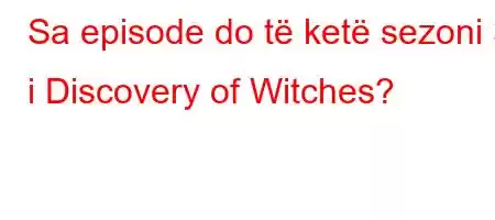 Sa episode do të ketë sezoni 3 i Discovery of Witches?