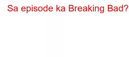 Sa episode ka Breaking Bad