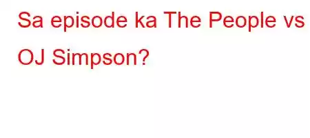 Sa episode ka The People vs OJ Simpson