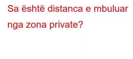 Sa është distanca e mbuluar nga zona private?