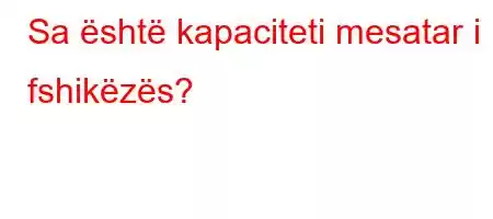 Sa është kapaciteti mesatar i fshikëzës?