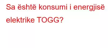 Sa është konsumi i energjisë elektrike TOGG?