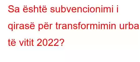 Sa është subvencionimi i qirasë për transformimin urban të vitit 2022