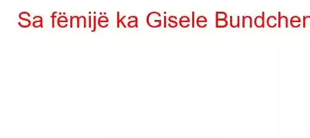 Sa fëmijë ka Gisele Bundchen?