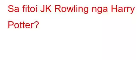 Sa fitoi JK Rowling nga Harry Potter?