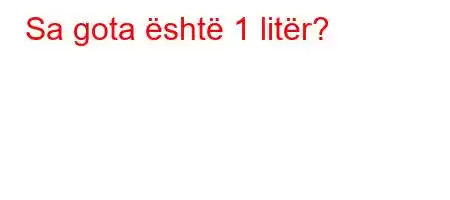 Sa gota është 1 litër?