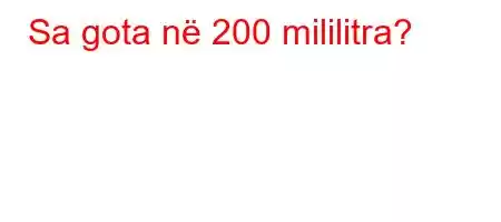 Sa gota në 200 mililitra?