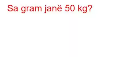 Sa gram janë 50 kg?