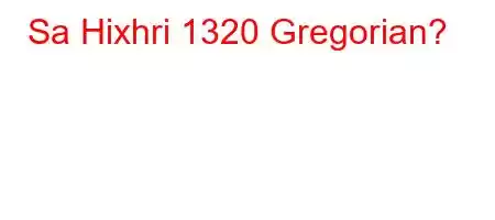 Sa Hixhri 1320 Gregorian?