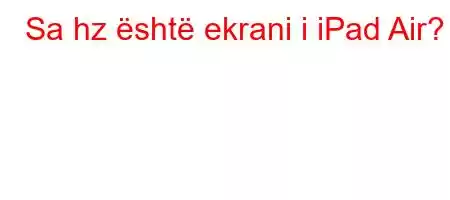 Sa hz është ekrani i iPad Air?