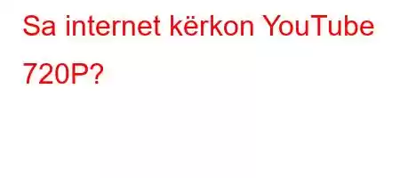 Sa internet kërkon YouTube 720P