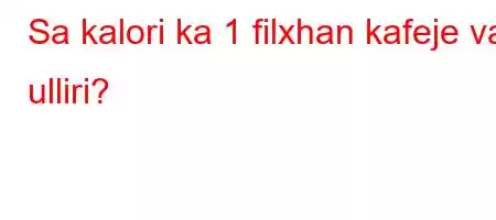 Sa kalori ka 1 filxhan kafeje vaj ulliri?