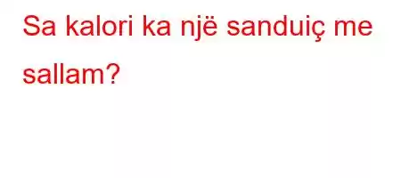 Sa kalori ka një sanduiç me sallam?