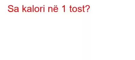 Sa kalori në 1 tost