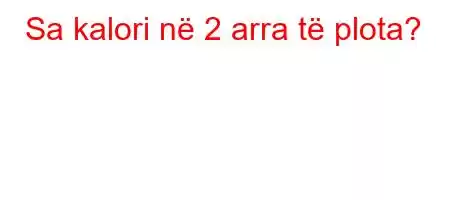 Sa kalori në 2 arra të plota?