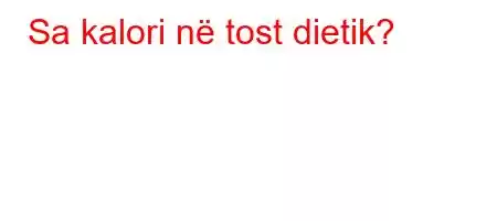 Sa kalori në tost dietik?