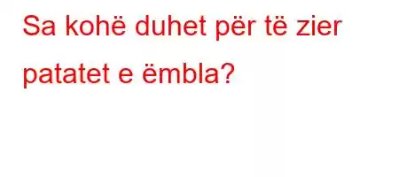 Sa kohë duhet për të zier patatet e ëmbla?