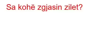 Sa kohë zgjasin zilet?