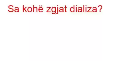 Sa kohë zgjat dializa?