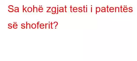 Sa kohë zgjat testi i patentës së shoferit?