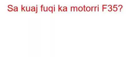 Sa kuaj fuqi ka motorri F35?