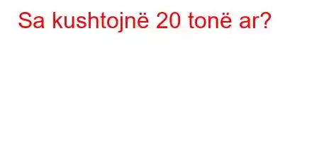 Sa kushtojnë 20 tonë ar?