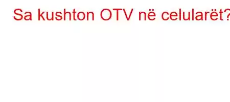 Sa kushton OTV në celularët