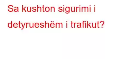 Sa kushton sigurimi i detyrueshëm i trafikut?