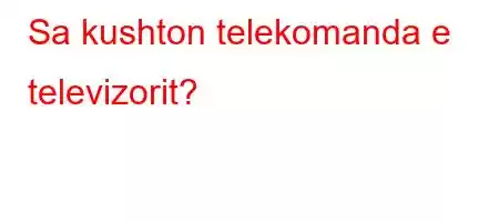 Sa kushton telekomanda e televizorit?