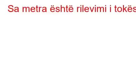 Sa metra është rilevimi i tokës?