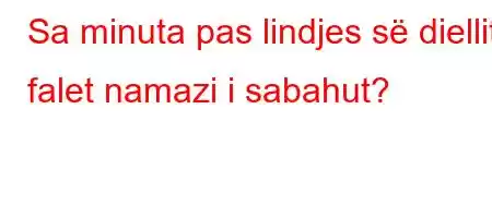 Sa minuta pas lindjes së diellit falet namazi i sabahut