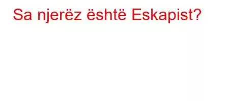 Sa njerëz është Eskapist?