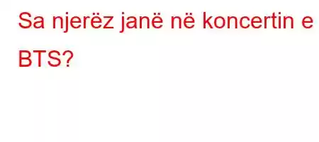 Sa njerëz janë në koncertin e BTS?