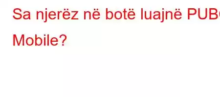 Sa njerëz në botë luajnë PUBG Mobile?